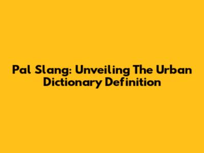 Pal Slang: Unveiling The Urban Dictionary Definition