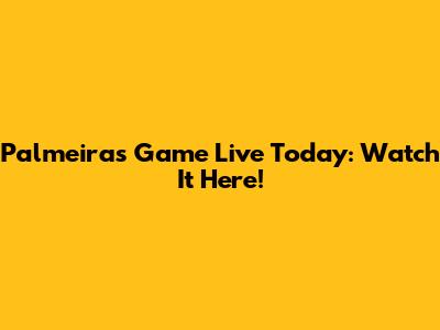 Palmeiras Game Live Today: Watch It Here!