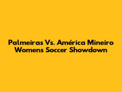 Palmeiras Vs. América Mineiro Women's Soccer Showdown