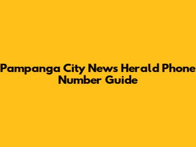 Pampanga City News Herald Phone Number Guide