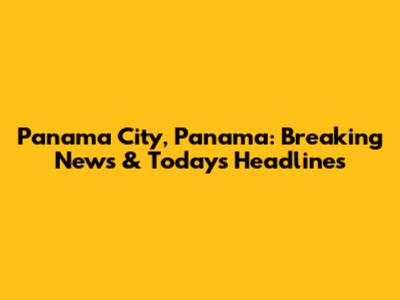 Panama City, Panama: Breaking News & Today's Headlines
