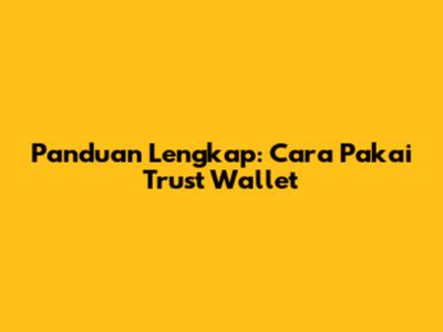 Panduan Lengkap: Cara Pakai Trust Wallet