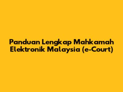 Panduan Lengkap Mahkamah Elektronik Malaysia (e-Court)