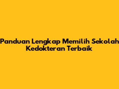Panduan Lengkap Memilih Sekolah Kedokteran Terbaik