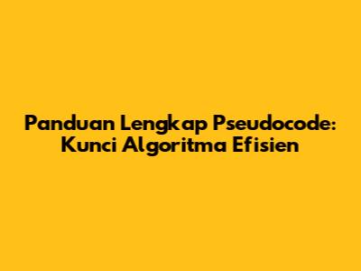 Panduan Lengkap Pseudocode: Kunci Algoritma Efisien