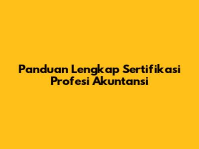 Panduan Lengkap Sertifikasi Profesi Akuntansi