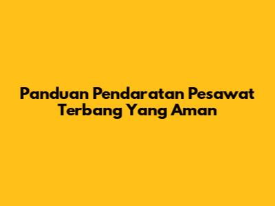 Panduan Pendaratan Pesawat Terbang Yang Aman