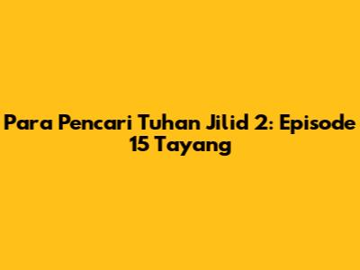 Para Pencari Tuhan Jilid 2: Episode 15 Tayang
