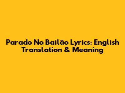Parado No Bailão Lyrics: English Translation & Meaning