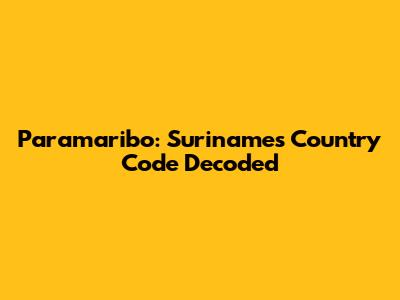 Paramaribo: Suriname's Country Code Decoded