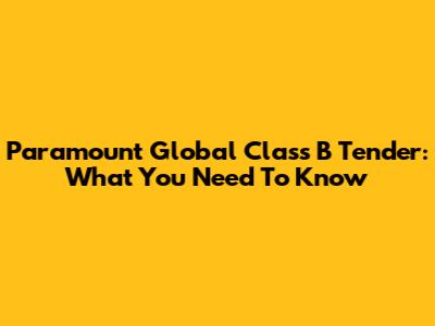 Paramount Global Class B Tender: What You Need To Know
