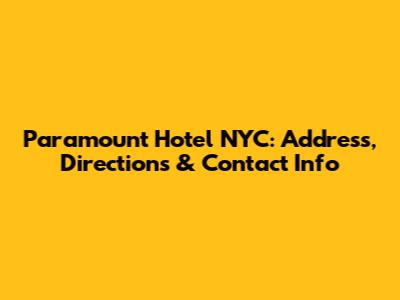 Paramount Hotel NYC: Address, Directions & Contact Info