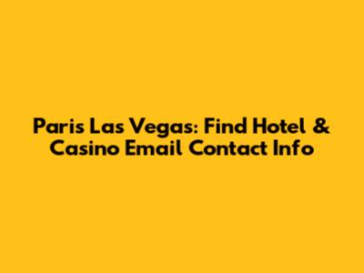 Paris Las Vegas: Find Hotel & Casino Email Contact Info
