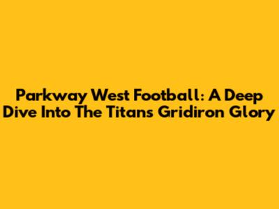 Parkway West Football: A Deep Dive Into The Titans' Gridiron Glory