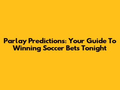 Parlay Predictions: Your Guide To Winning Soccer Bets Tonight