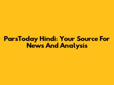 ParsToday Hindi: Your Source For News And Analysis