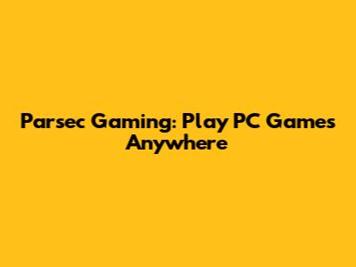 Parsec Gaming: Play PC Games Anywhere