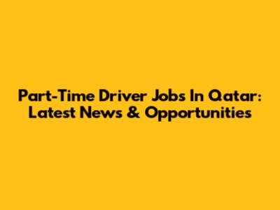 Part-Time Driver Jobs In Qatar: Latest News & Opportunities