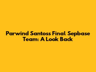 Parwind Santos's Final Sepbase Team: A Look Back