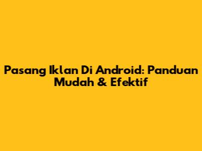 Pasang Iklan Di Android: Panduan Mudah & Efektif