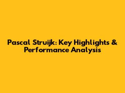 Pascal Struijk: Key Highlights & Performance Analysis