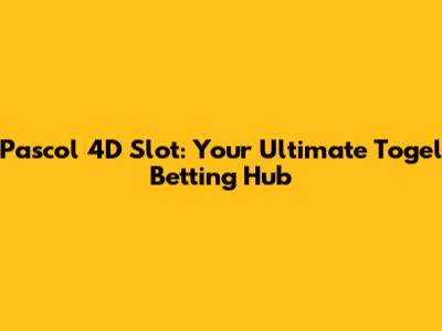 Pascol 4D Slot: Your Ultimate Togel Betting Hub