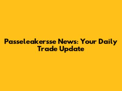 Passeleakersse News: Your Daily Trade Update