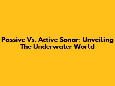 Passive Vs. Active Sonar: Unveiling The Underwater World