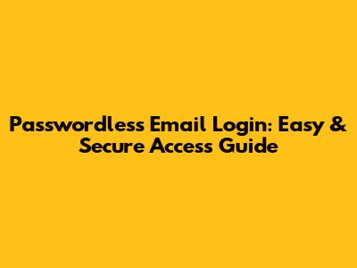 Passwordless Email Login: Easy & Secure Access Guide