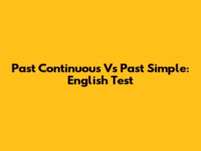 Past Continuous Vs Past Simple: English Test