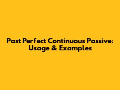 Past Perfect Continuous Passive: Usage & Examples
