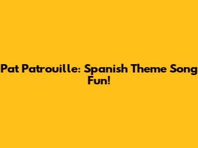 Pat Patrouille: Spanish Theme Song Fun!