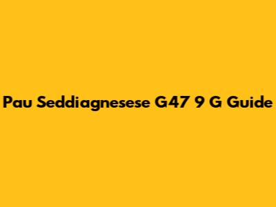 Pau Seddiagnesese G47 9 G Guide