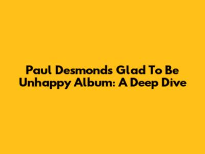 Paul Desmond's "Glad To Be Unhappy" Album: A Deep Dive