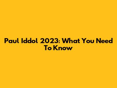 Paul Iddol 2023: What You Need To Know