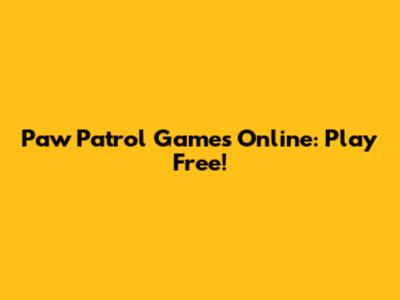 Paw Patrol Games Online: Play Free!