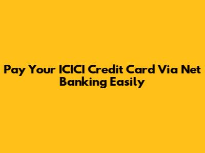 Pay Your ICICI Credit Card Via Net Banking Easily
