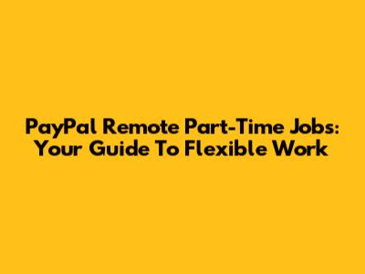 PayPal Remote Part-Time Jobs: Your Guide To Flexible Work