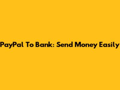PayPal To Bank: Send Money Easily