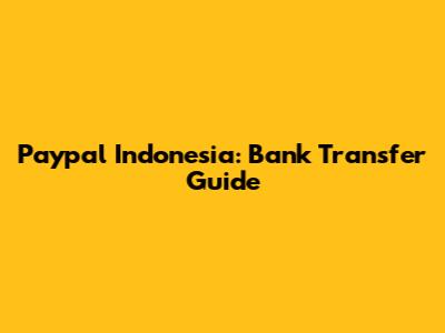 Paypal Indonesia: Bank Transfer Guide