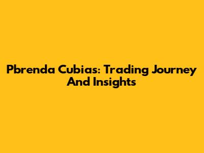 Pbrenda Cubias: Trading Journey And Insights