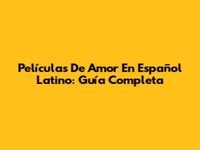 Películas De Amor En Español Latino: Guía Completa