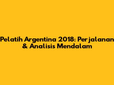 Pelatih Argentina 2018: Perjalanan & Analisis Mendalam