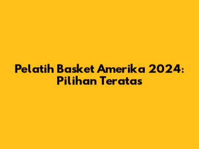 Pelatih Basket Amerika 2024: Pilihan Teratas