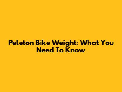 Peleton Bike Weight: What You Need To Know