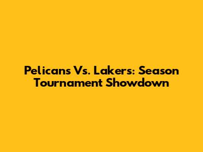 Pelicans Vs. Lakers: Season Tournament Showdown