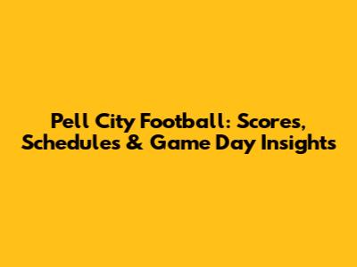 Pell City Football: Scores, Schedules & Game Day Insights