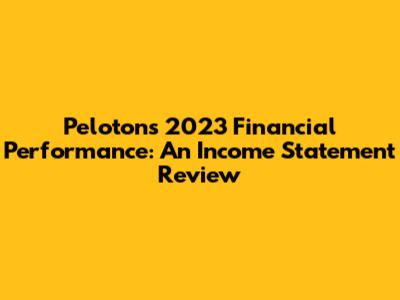Peloton's 2023 Financial Performance: An Income Statement Review