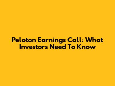 Peloton Earnings Call: What Investors Need To Know