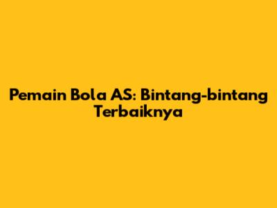Pemain Bola AS: Bintang-bintang Terbaiknya